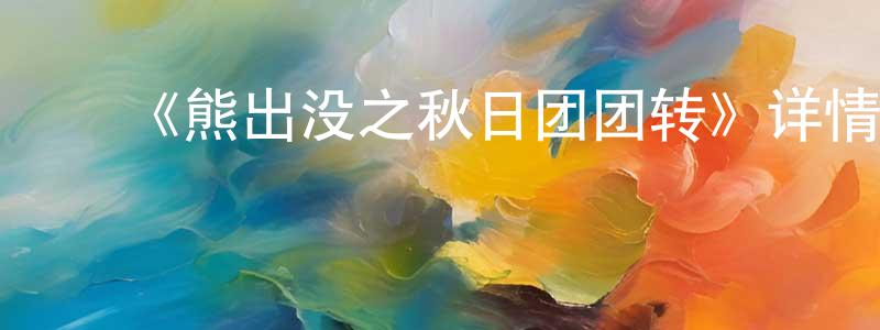 陈运泰发布《熊出没之秋日团团转》详情介绍_熊出没之秋日团团转已完结在线观看_熊出没之秋日团团转迅雷下载_国漫